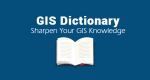GIS Dictionary – Geospatial Definition Glossary