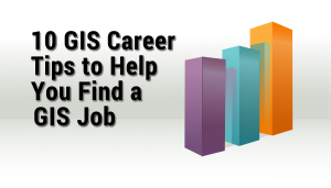 10 GIS Career Tips to Help Find a GIS Job