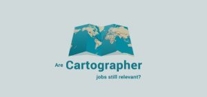 Are Cartographers Still Relevant Today?
