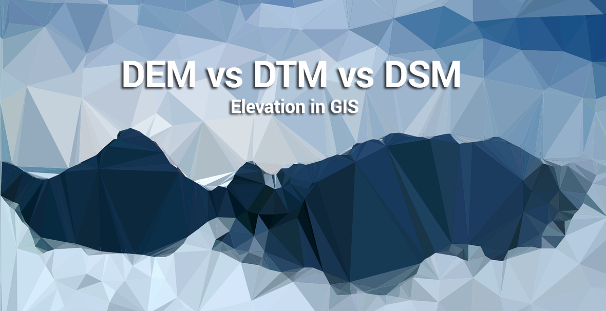 Dem Dsm Dtm Differences A Look At Elevation Models In Gis